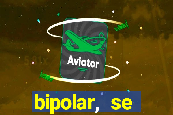 bipolar, se arrepende do que faz